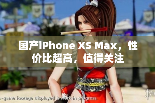 国产iPhone XS Max，性价比超高，值得关注