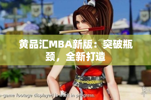 黄品汇MBA新版：突破瓶颈，全新打造