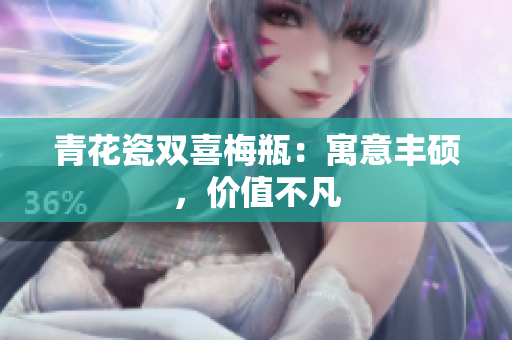 青花瓷双喜梅瓶：寓意丰硕，价值不凡