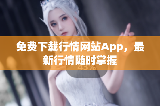 免费下载行情网站App，最新行情随时掌握