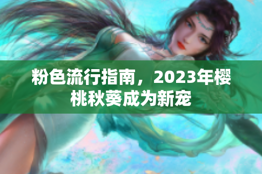 粉色流行指南，2023年樱桃秋葵成为新宠