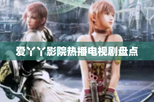爱丫丫影院热播电视剧盘点