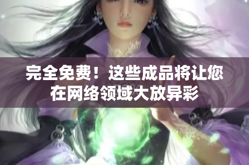 完全免费！这些成品将让您在网络领域大放异彩