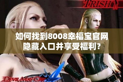 如何找到8008幸福宝官网隐藏入口并享受福利？