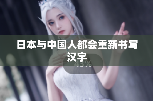 日本与中国人都会重新书写汉字