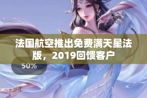 法国航空推出免费满天星法版，2019回馈客户