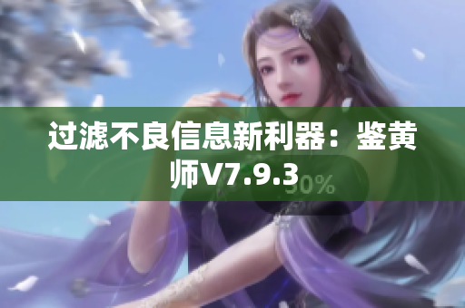 过滤不良信息新利器：鉴黄师V7.9.3