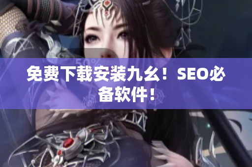 免费下载安装九幺！SEO必备软件！