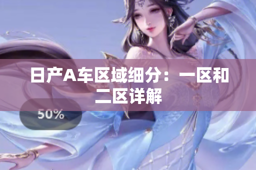 日产A车区域细分：一区和二区详解