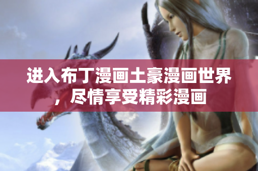 进入布丁漫画土豪漫画世界，尽情享受精彩漫画