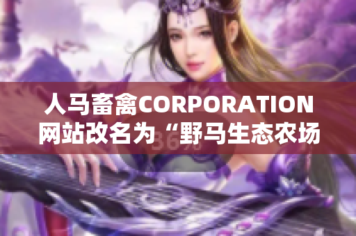 人马畜禽CORPORATION网站改名为“野马生态农场”