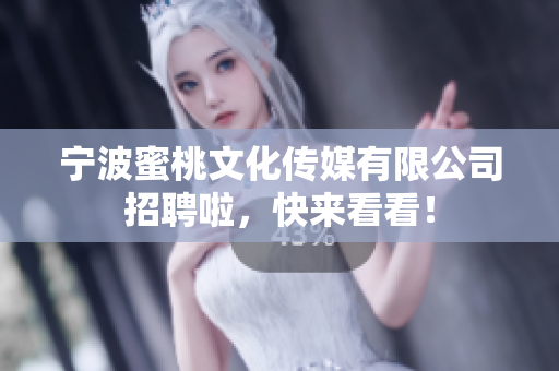 宁波蜜桃文化传媒有限公司招聘啦，快来看看！
