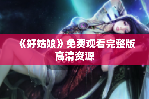 《好姑娘》免费观看完整版高清资源
