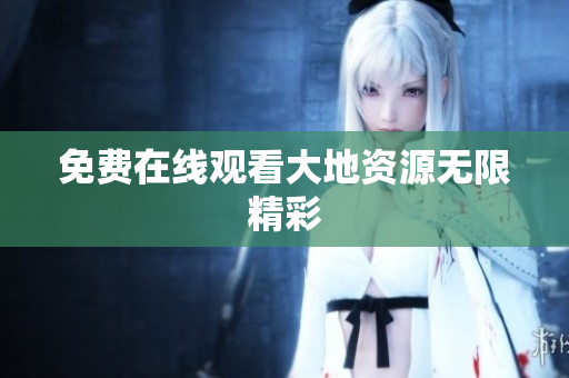 免费在线观看大地资源无限精彩