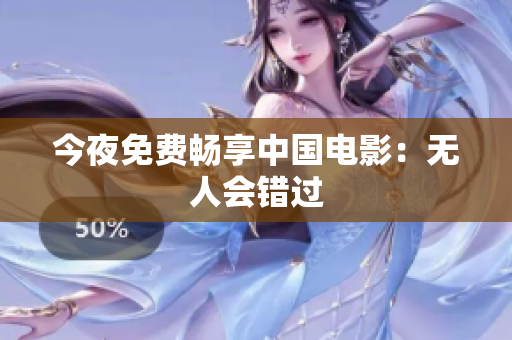 今夜免费畅享中国电影：无人会错过
