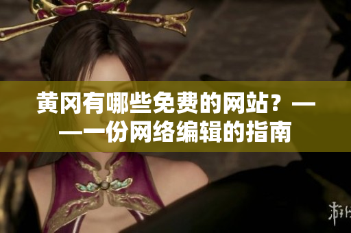 黄冈有哪些免费的网站？——一份网络编辑的指南