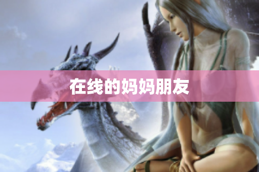 在线的妈妈朋友