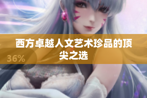 西方卓越人文艺术珍品的顶尖之选