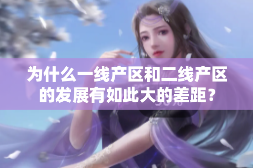 为什么一线产区和二线产区的发展有如此大的差距？