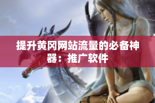 提升黄冈网站流量的必备神器：推广软件