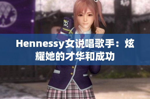 Hennessy女说唱歌手：炫耀她的才华和成功