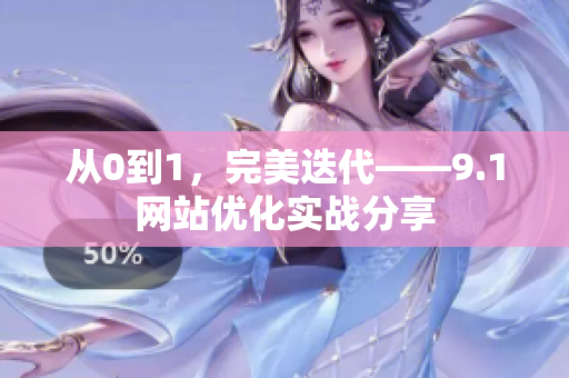 从0到1，完美迭代——9.1网站优化实战分享