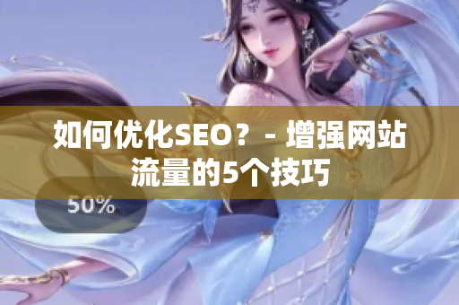 如何优化SEO？- 增强网站流量的5个技巧