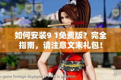 如何安装9 1免费版？完全指南，请注意文末礼包！
