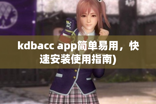 kdbacc app简单易用，快速安装使用指南)