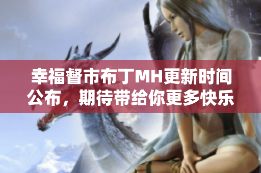 幸福督市布丁MH更新时间公布，期待带给你更多快乐