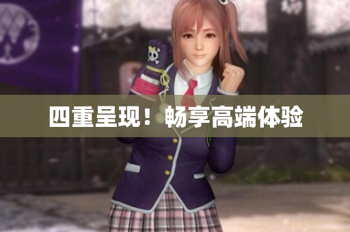 四重呈现！畅享高端体验