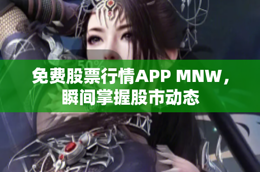 免费股票行情APP MNW，瞬间掌握股市动态
