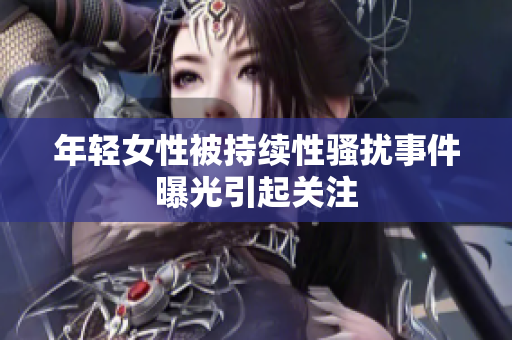 年轻女性被持续性骚扰事件曝光引起关注