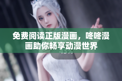 免费阅读正版漫画，咚咚漫画助你畅享动漫世界