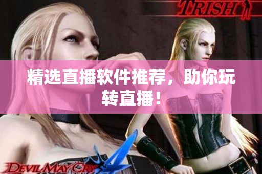 精选直播软件推荐，助你玩转直播！