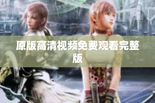 原版高清视频免费观看完整版