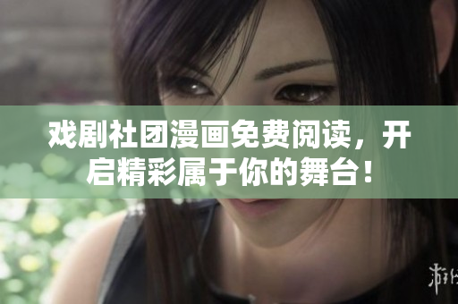戏剧社团漫画免费阅读，开启精彩属于你的舞台！