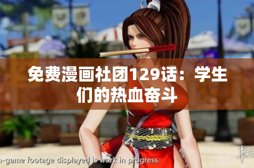 免费漫画社团129话：学生们的热血奋斗