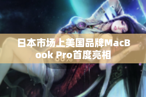 日本市场上美国品牌MacBook Pro首度亮相