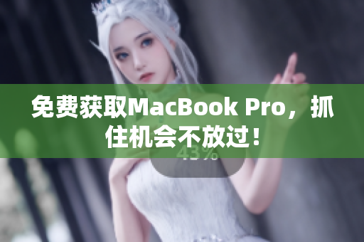免费获取MacBook Pro，抓住机会不放过！