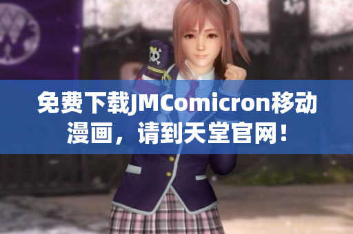 免费下载JMComicron移动漫画，请到天堂官网！