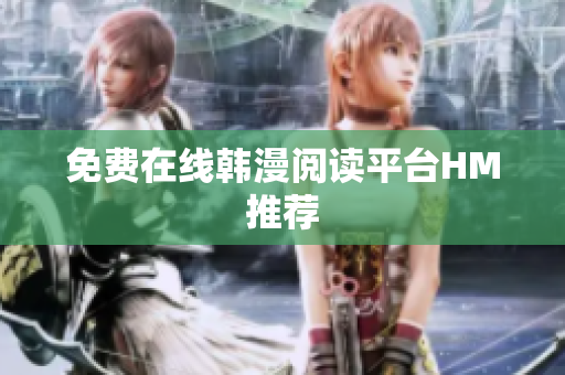 免费在线韩漫阅读平台HM推荐
