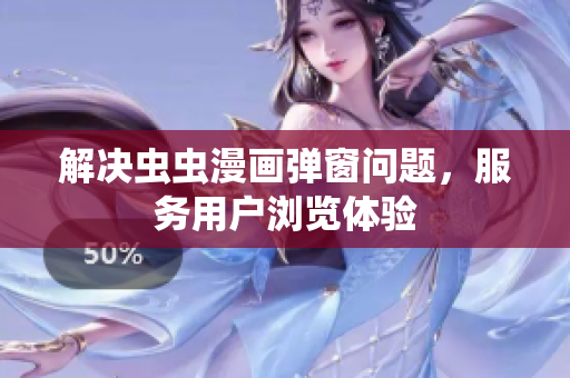 解决虫虫漫画弹窗问题，服务用户浏览体验