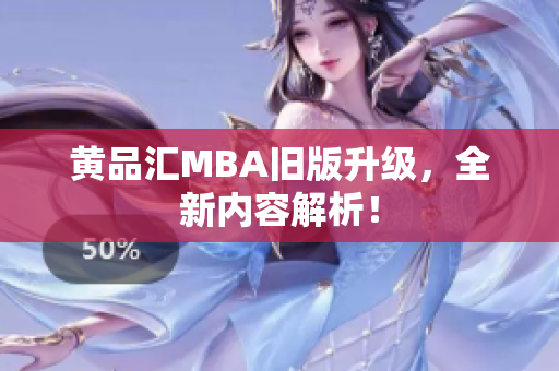 黄品汇MBA旧版升级，全新内容解析！