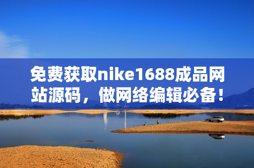 免费获取nike1688成品网站源码，做网络编辑必备！