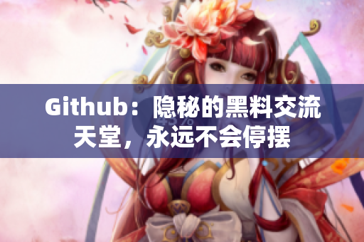 Github：隐秘的黑料交流天堂，永远不会停摆