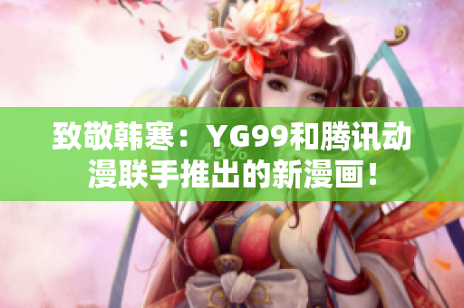 致敬韩寒：YG99和腾讯动漫联手推出的新漫画！