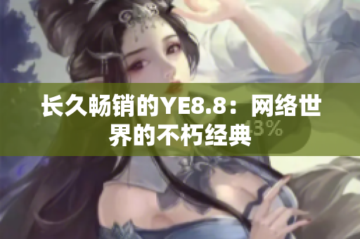 长久畅销的YE8.8：网络世界的不朽经典
