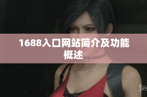1688入口网站简介及功能概述