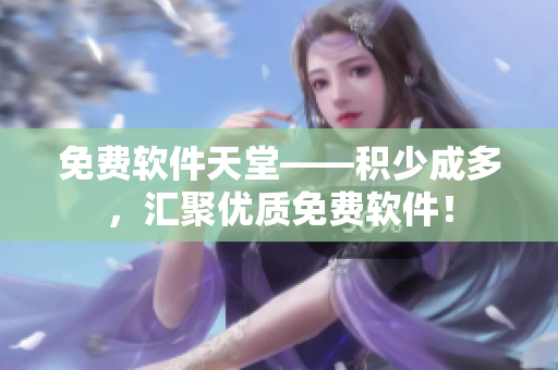 免费软件天堂——积少成多，汇聚优质免费软件！